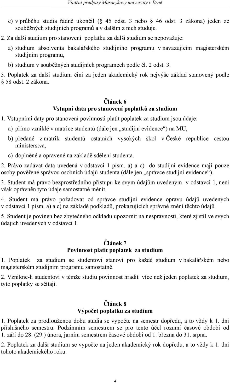 studijních programech podle čl. 2 odst. 3. 3. Poplatek za další studium činí za jeden akademický rok nejvýše základ stanovený podle 58 odst. 2 zákona.