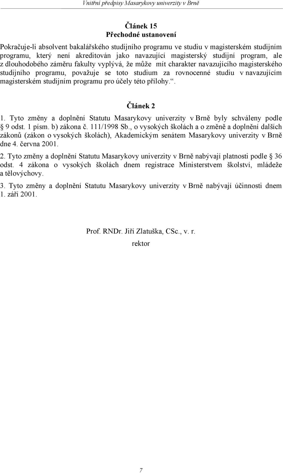 studijním programu pro účely této přílohy.. Článek 2 1. Tyto změny a doplnění Statutu Masarykovy univerzity v Brně byly schváleny podle 9 odst. 1 písm. b) zákona č. 111/1998 Sb.