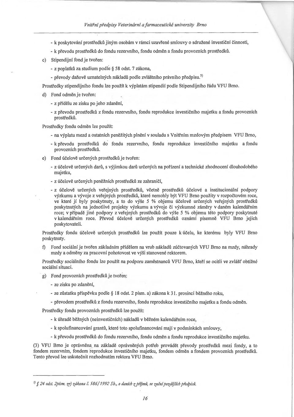 5 ) Prostředky stipendijního fondu lze použít k výplatám stipendií podle Stipendijního řádu VFU Brno.