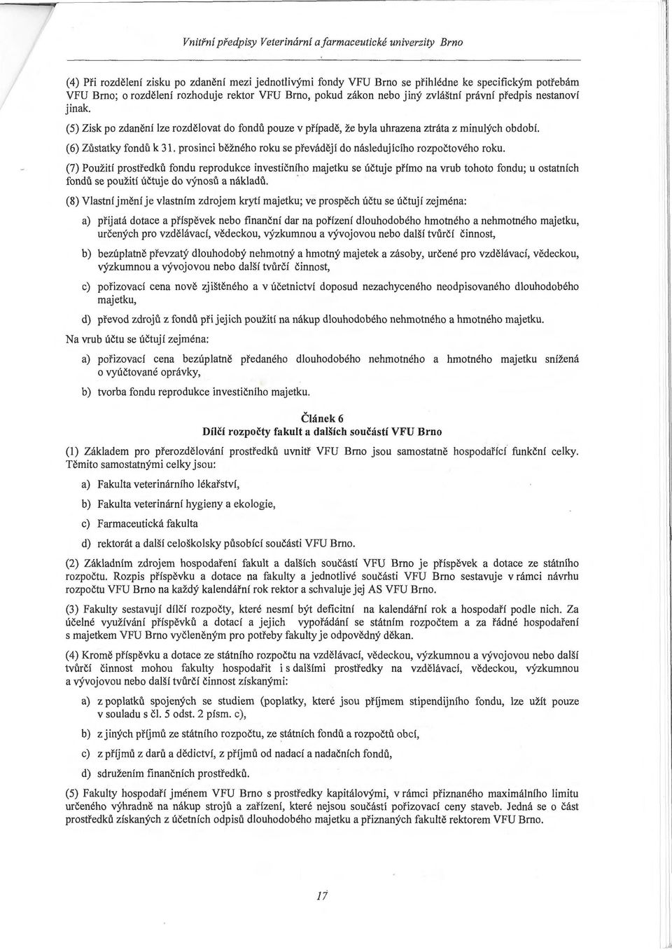 (6) Zůstatky fondů k 31. prosinci běžného roku se převádějí do následujícího rozpočtového roku.