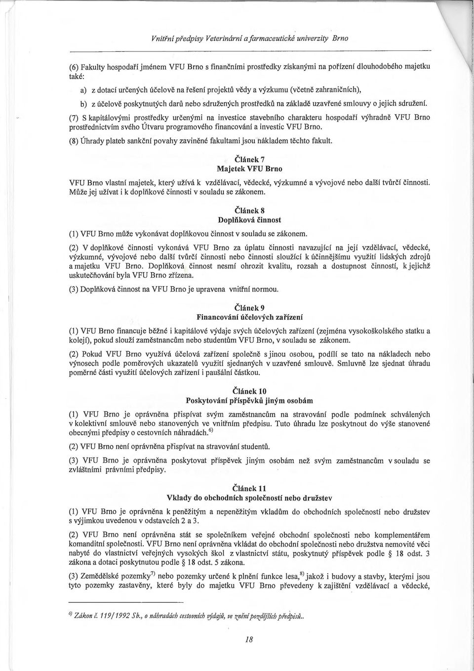 (7) S kapitálovými prostředky určenými na investice stavebního charakteru hospodaří výhradně VFU Brno prostřednictvím svého Útvaru programového financování a investic VFU Brno.