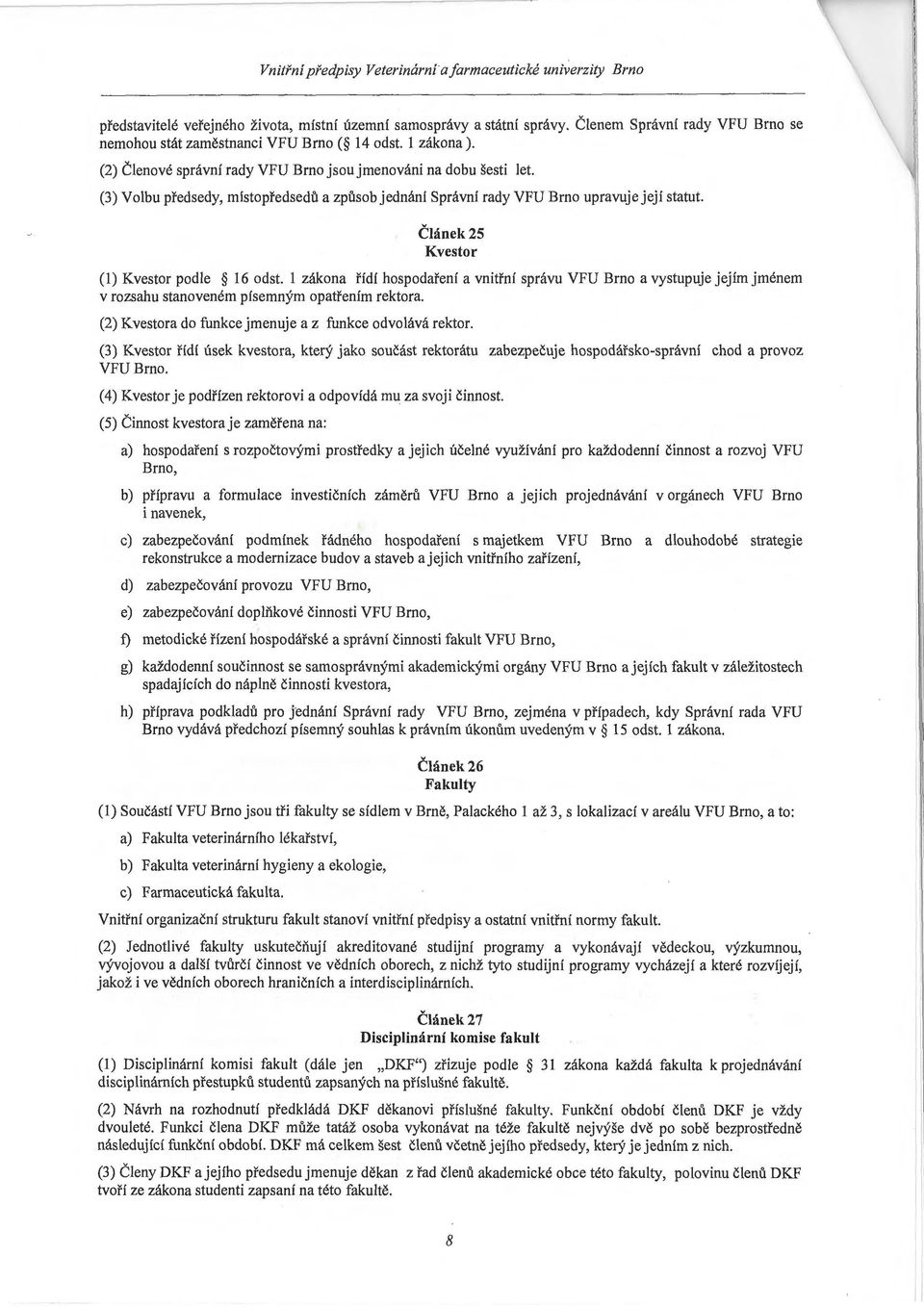 (3) Volbu předsedy, místopředsedů a způsob jednání Správní rady VFU Brno upravuje její statut. Článek 25 Kvestor (1) Kvestor podle 16 odst.