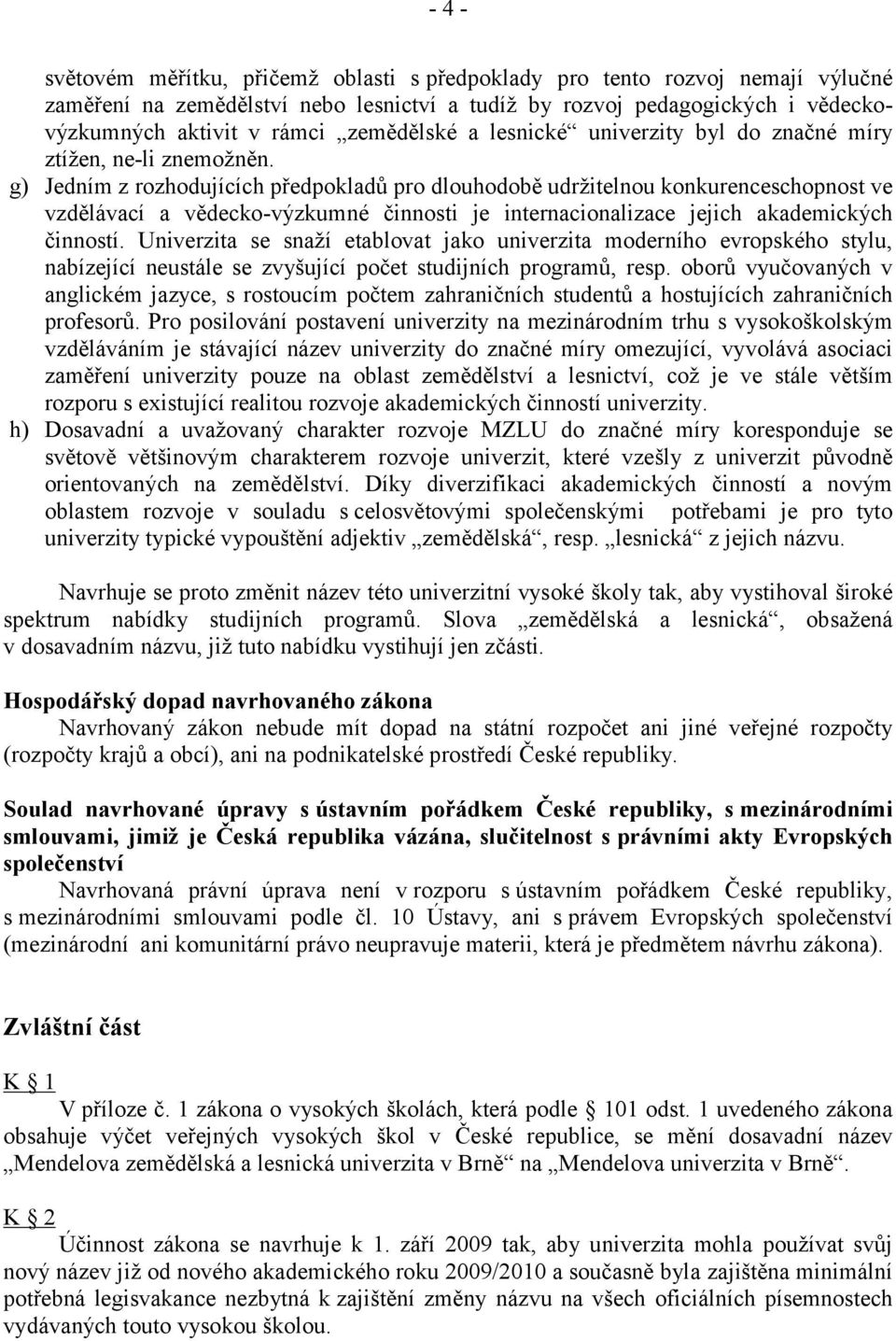 g) Jedním z rozhodujících předpokladů pro dlouhodobě udržitelnou konkurenceschopnost ve vzdělávací a vědecko-výzkumné činnosti je internacionalizace jejich akademických činností.