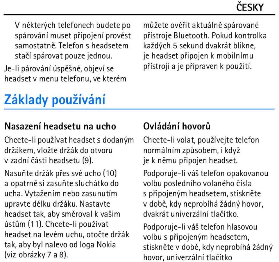 Pokud kontrolka ka¾dých 5 sekund dvakrát blikne, je headset pøipojen k mobilnímu pøístroji a je pøipraven k pou¾ití.