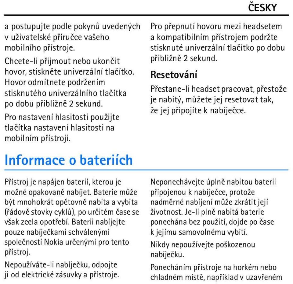 Informace o bateriích Pøístroj je napájen baterií, kterou je mo¾né opakovanì nabíjet. Baterie mù¾e být mnohokrát opìtovnì nabita a vybita (øádovì stovky cyklù), po urèitém èase se v¹ak zcela opotøebí.