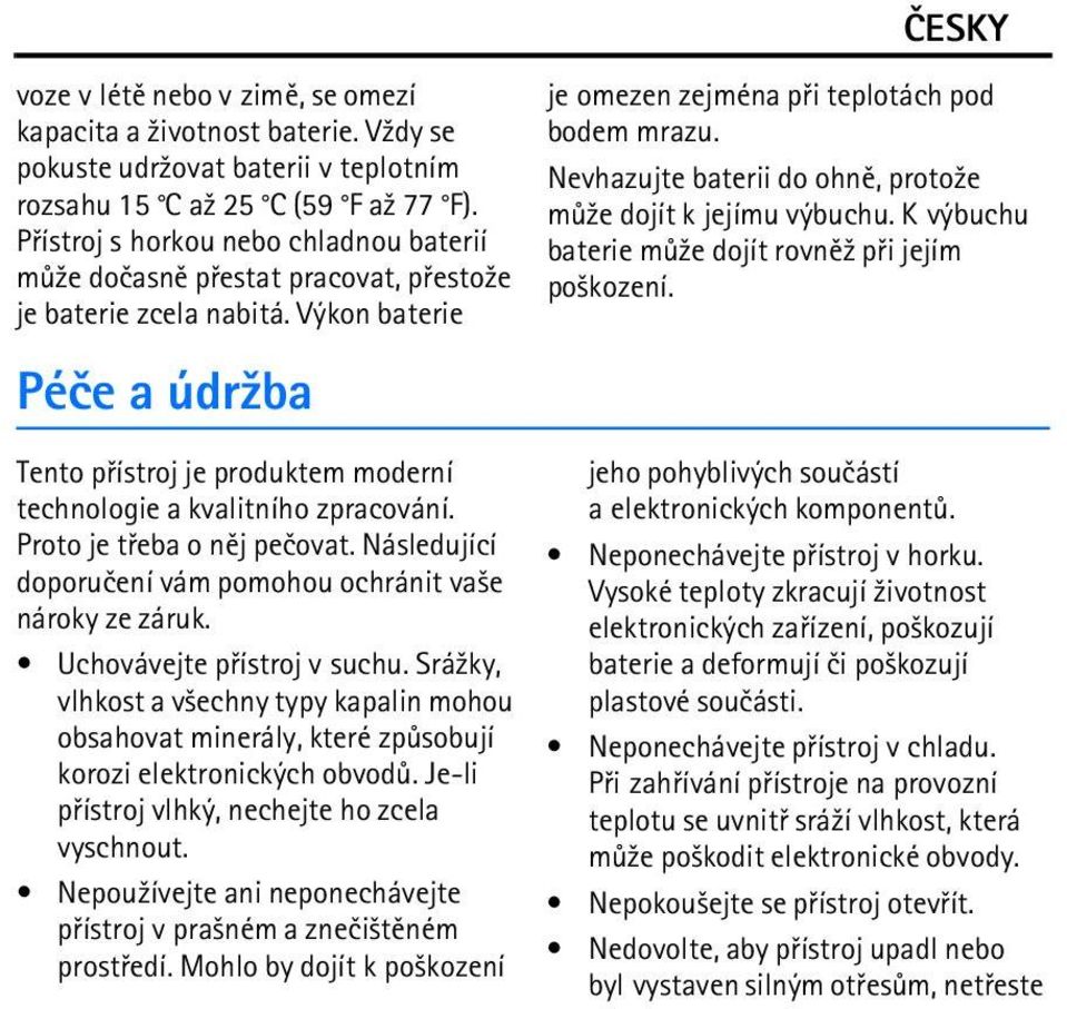 Výkon baterie Péèe a údr¾ba Tento pøístroj je produktem moderní technologie a kvalitního zpracování. Proto je tøeba o nìj peèovat. Následující doporuèení vám pomohou ochránit va¹e nároky ze záruk.