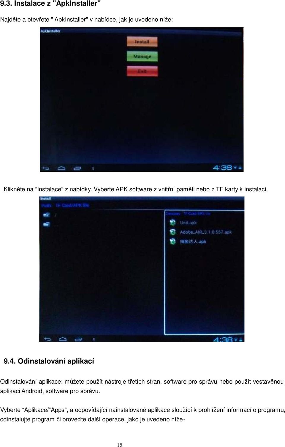 Odinstalování aplikací Odinstalování aplikace: můžete použít nástroje třetích stran, software pro správu nebo použít vestavěnou aplikaci