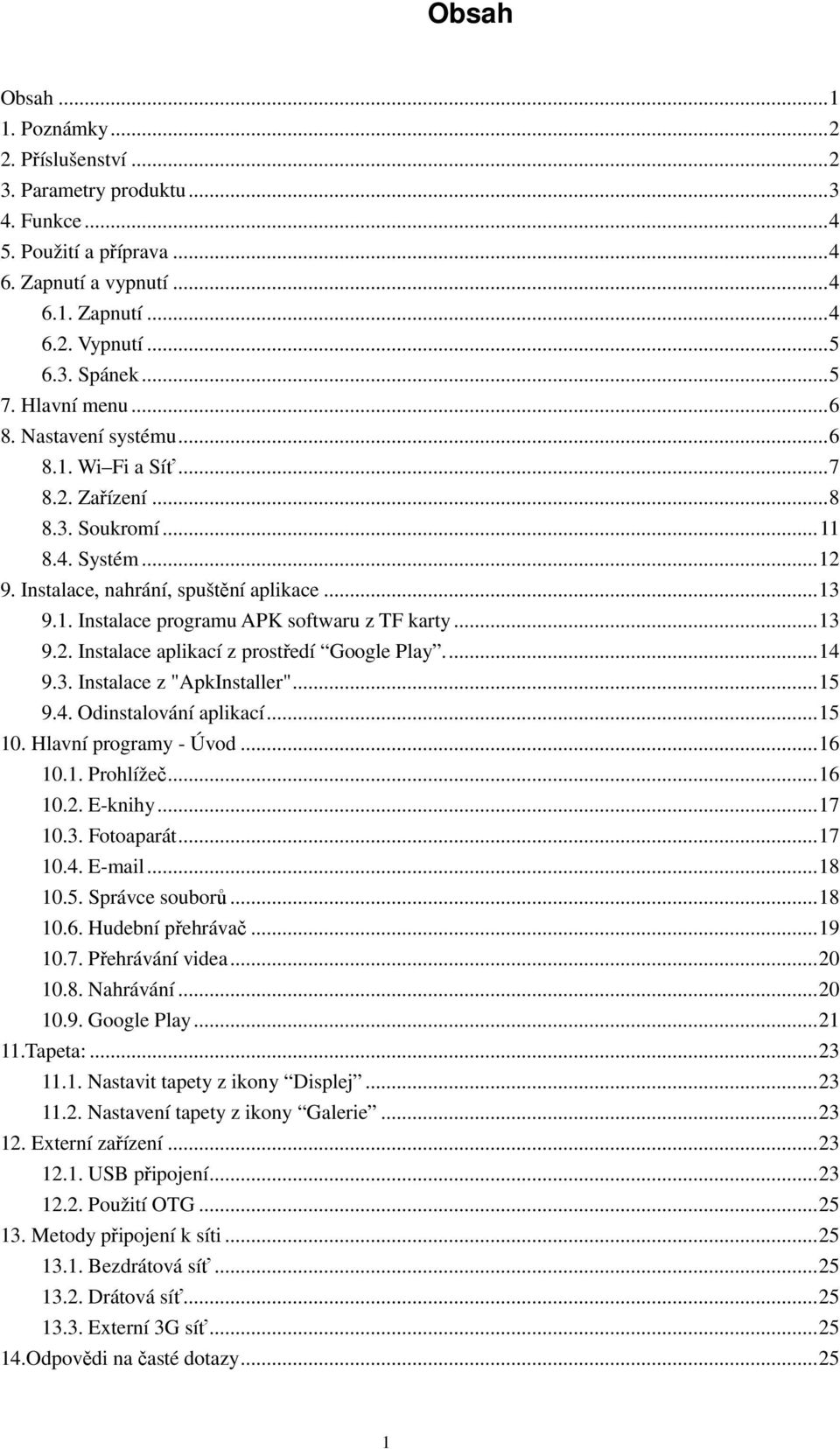 ..13 9.2. Instalace aplikací z prostředí Google Play...14 9.3. Instalace z "ApkInstaller"...15 9.4. Odinstalování aplikací...15 10. Hlavní programy - Úvod...16 10.1. Prohlížeč...16 10.2. E-knihy.