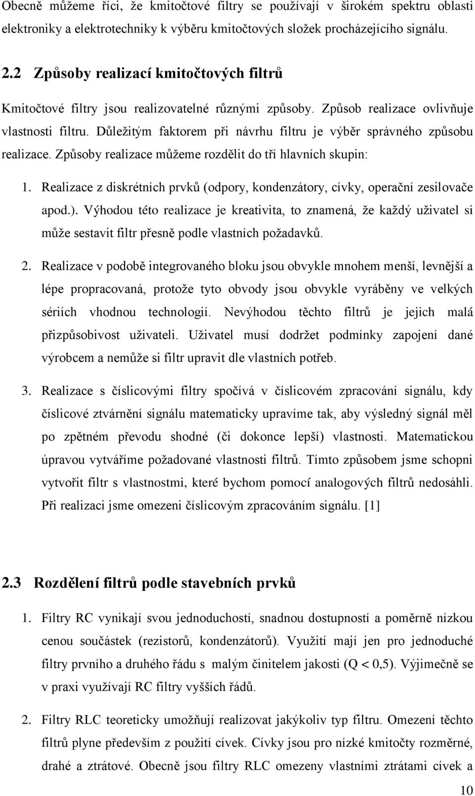 Důležitým faktorem při návrhu filtru je výběr správného způsobu realizace. Způsoby realizace můžeme rozdělit do tří hlavních skupin: 1.