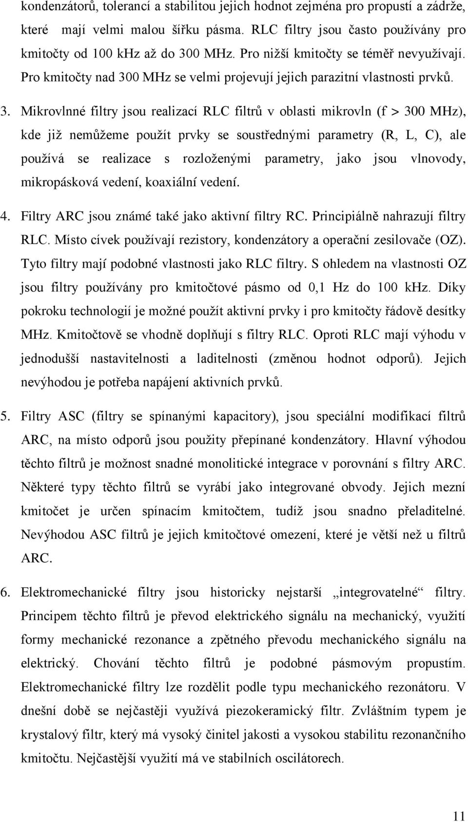 0 MHz se velmi projevují jejich parazitní vlastnosti prvků. 3.