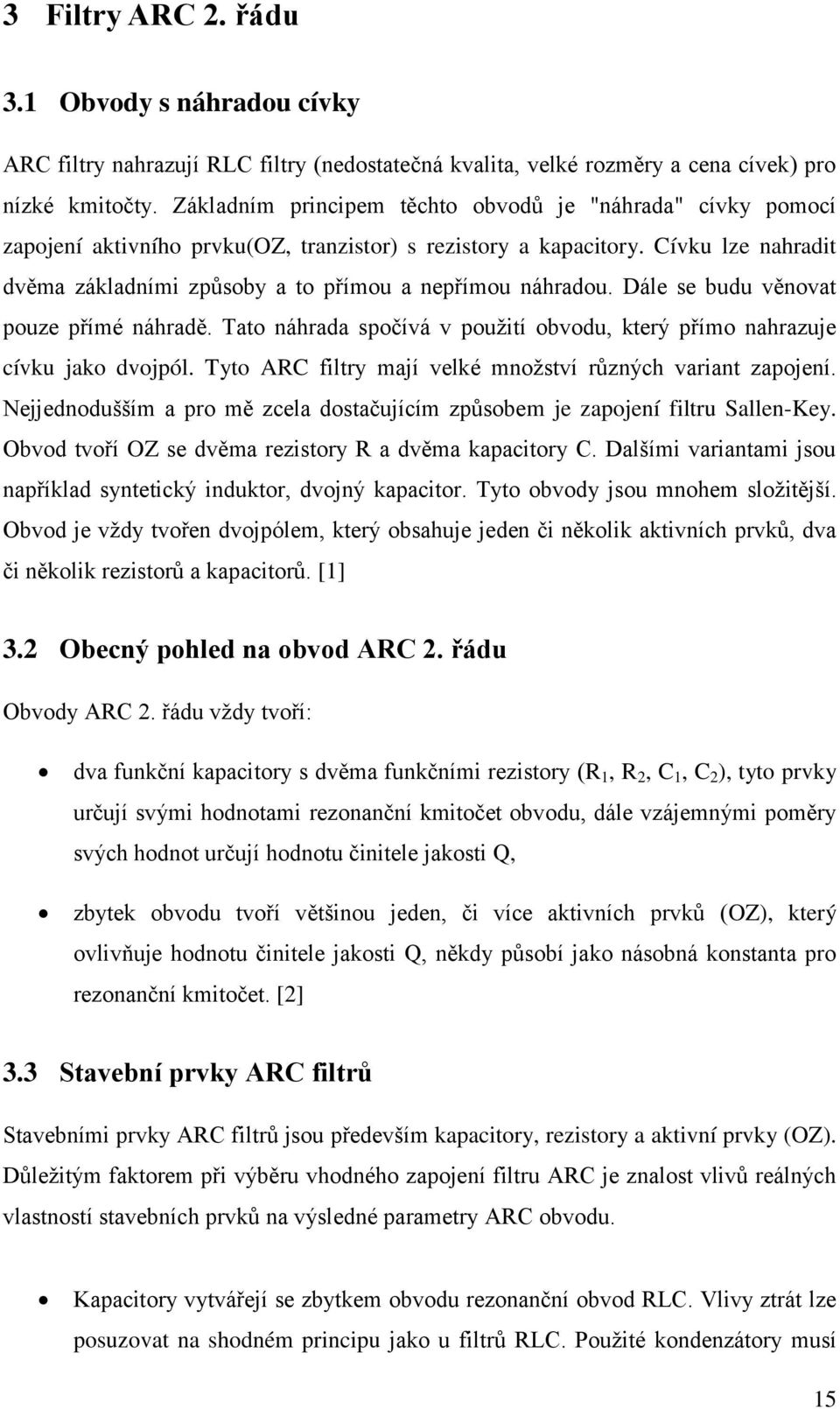 Cívku lze nahradit dvěma základními způsoby a to přímou a nepřímou náhradou. Dále se budu věnovat pouze přímé náhradě. Tato náhrada spočívá v použití obvodu, který přímo nahrazuje cívku jako dvojpól.