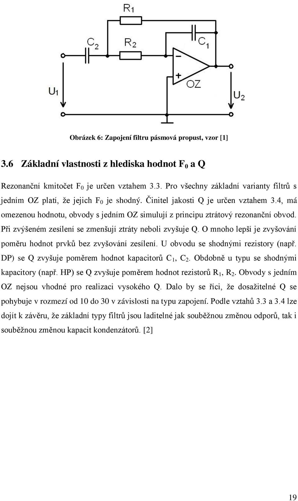 O mnoho lepší je zvyšování poměru hodnot prvků bez zvyšování zesílení. U obvodu se shodnými rezistory (např. DP) se Q zvyšuje poměrem hodnot kapacitorů C 1, C 2.