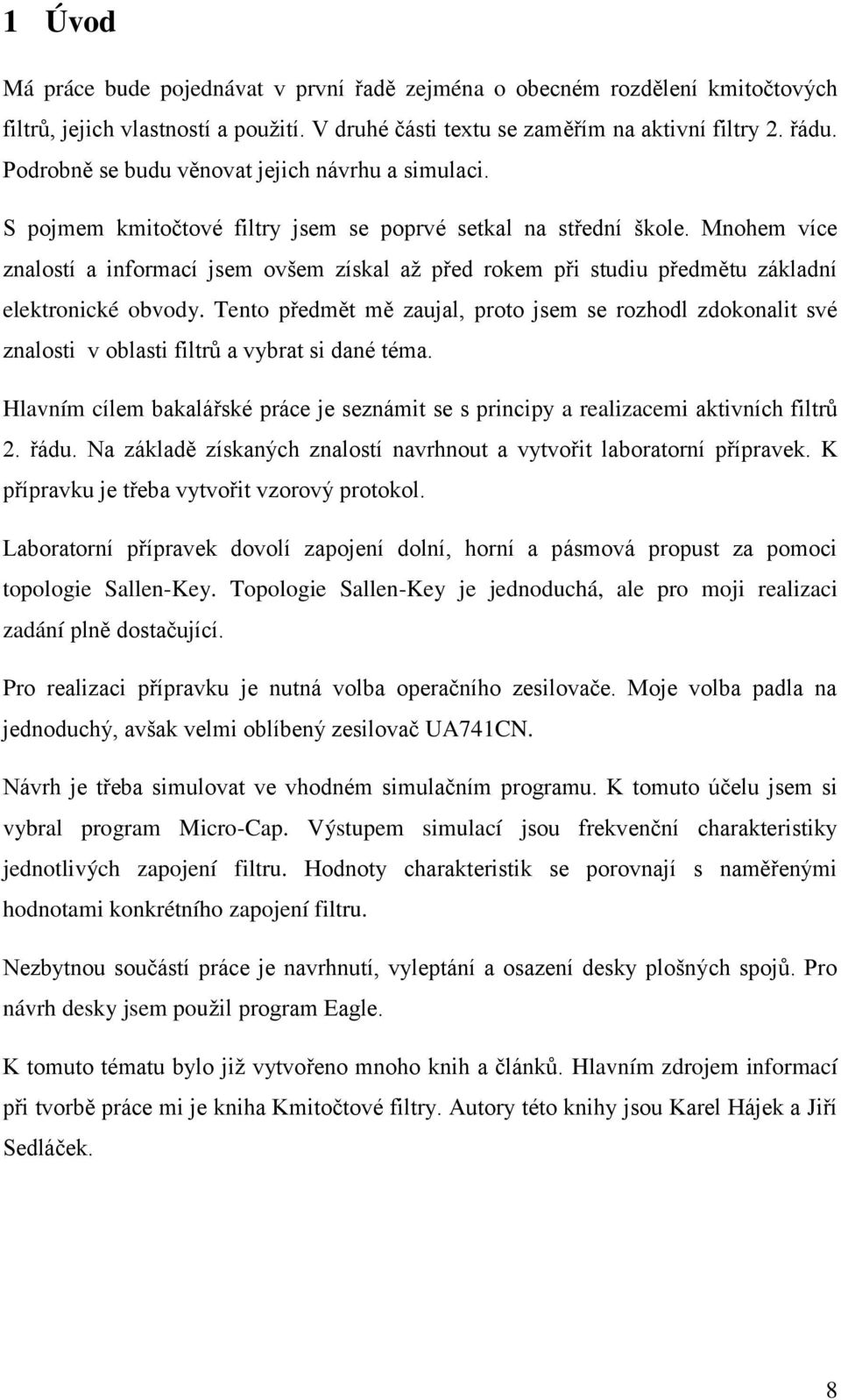 Mnohem více znalostí a informací jsem ovšem získal až před rokem při studiu předmětu základní elektronické obvody.