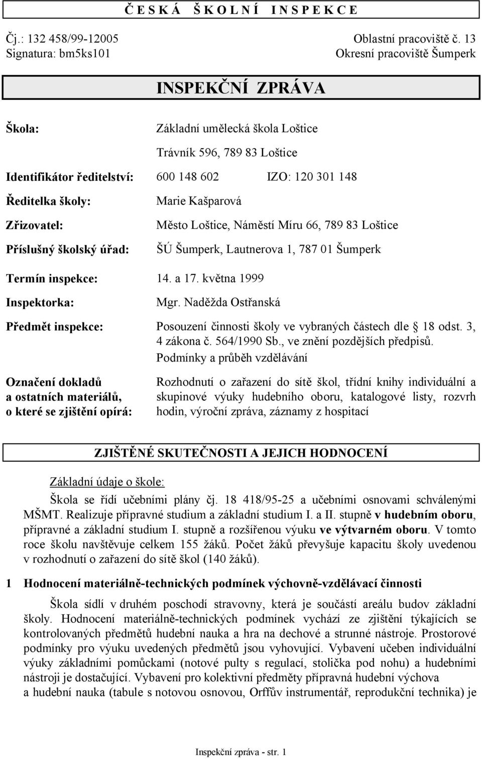 školy: Zřizovatel: Příslušný školský úřad: Marie Kašparová Město Loštice, Náměstí Míru 66, 789 83 Loštice ŠÚ Šumperk, Lautnerova 1, 787 01 Šumperk Termín inspekce: 14. a 17.