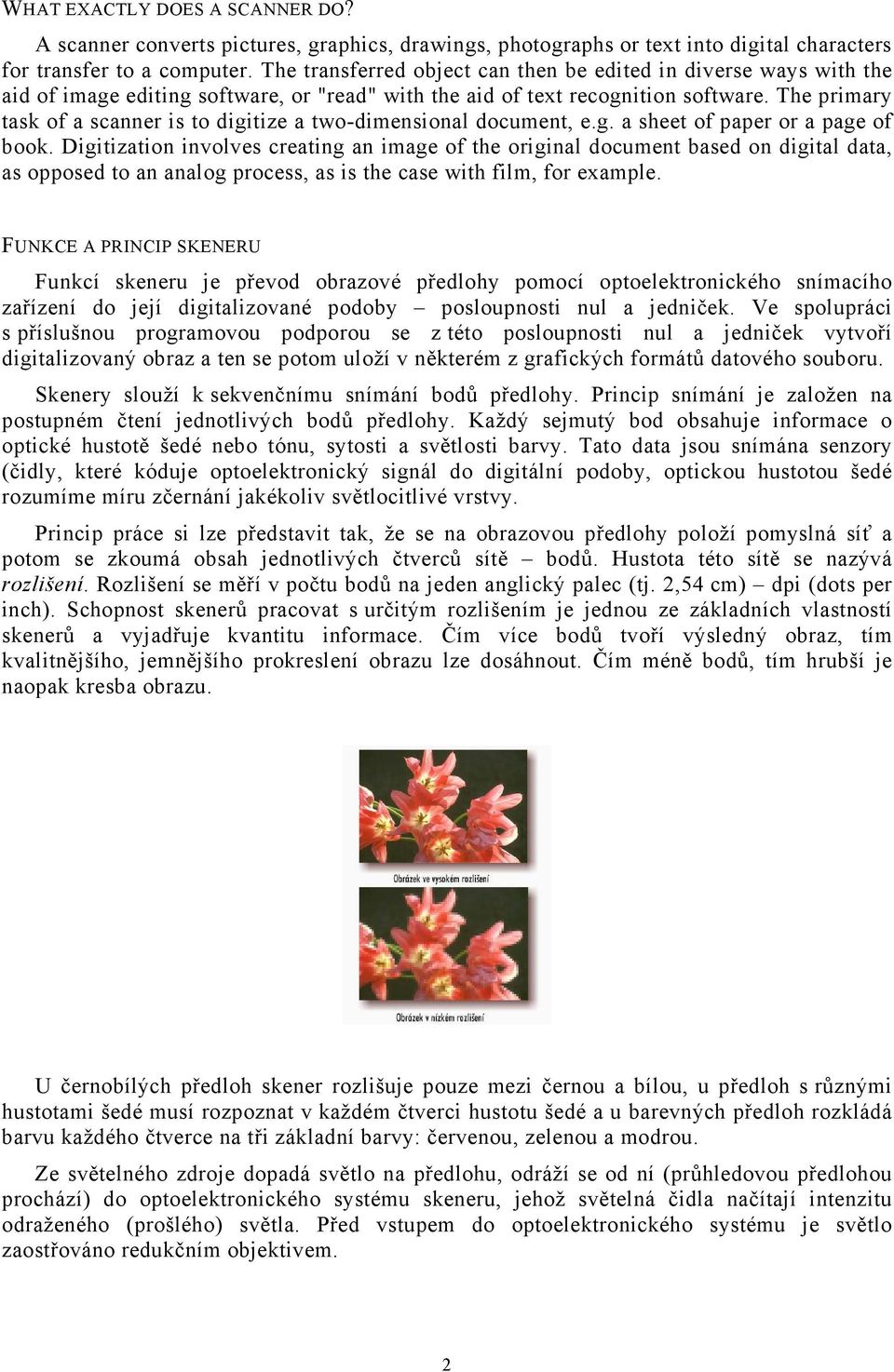 The primary task of a scanner is to digitize a two-dimensional document, e.g. a sheet of paper or a page of book.