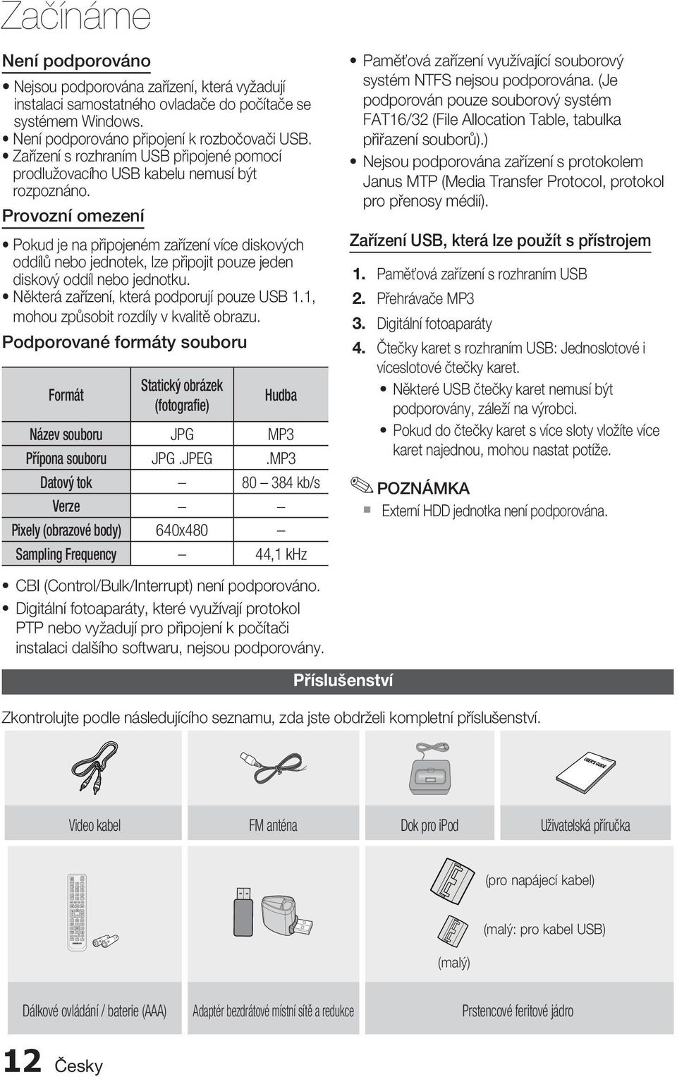 Není podporováno připojení k rozbočovači USB. Zařízení s rozhraním USB připojené pomocí prodlužovacího USB kabelu nemusí být rozpoznáno.