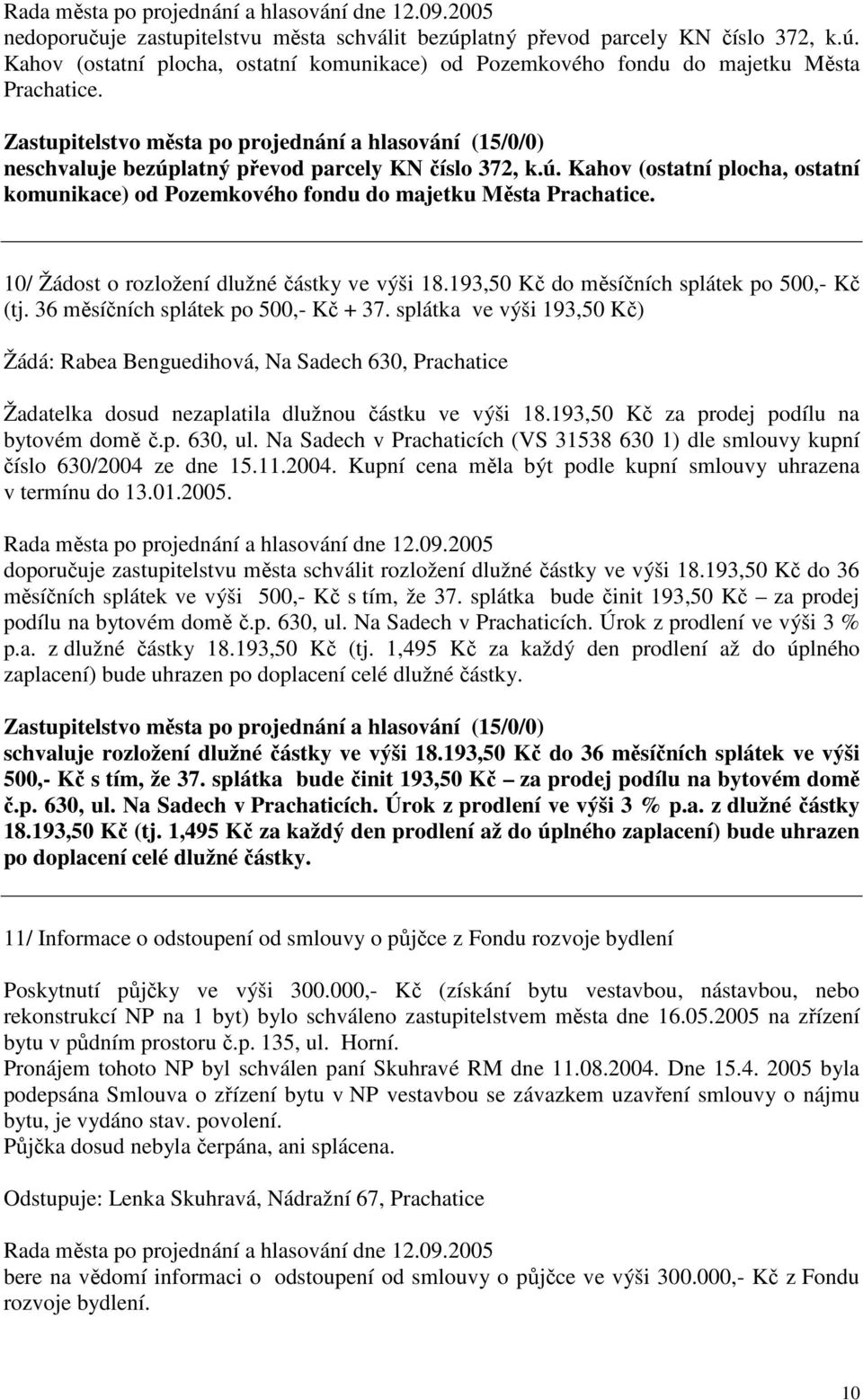 193,50 Kč do měsíčních splátek po 500,- Kč (tj. 36 měsíčních splátek po 500,- Kč + 37.