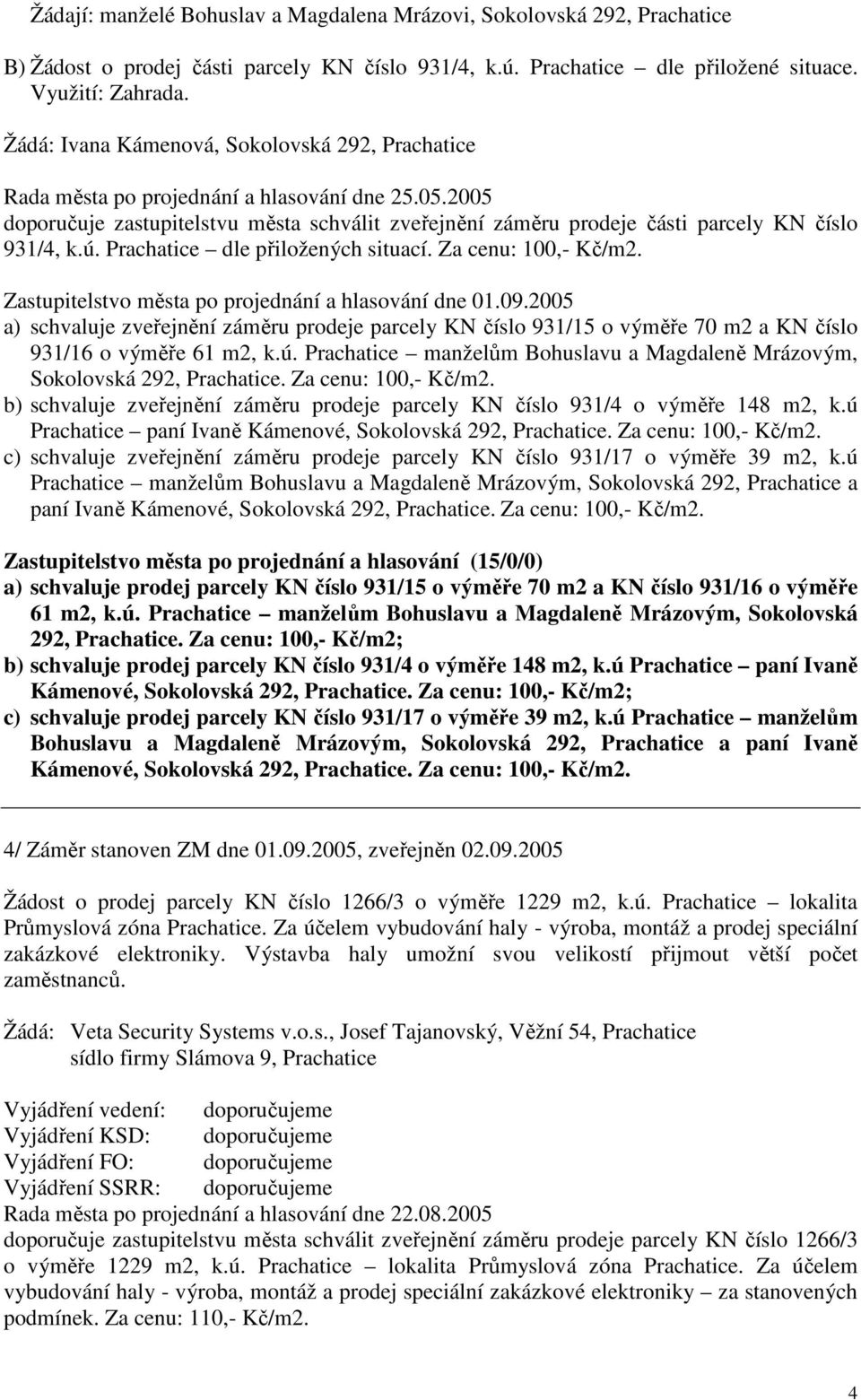 ú. Prachatice dle přiložených situací. Za cenu: 100,- Kč/m2. Zastupitelstvo města po projednání a hlasování dne 01.09.