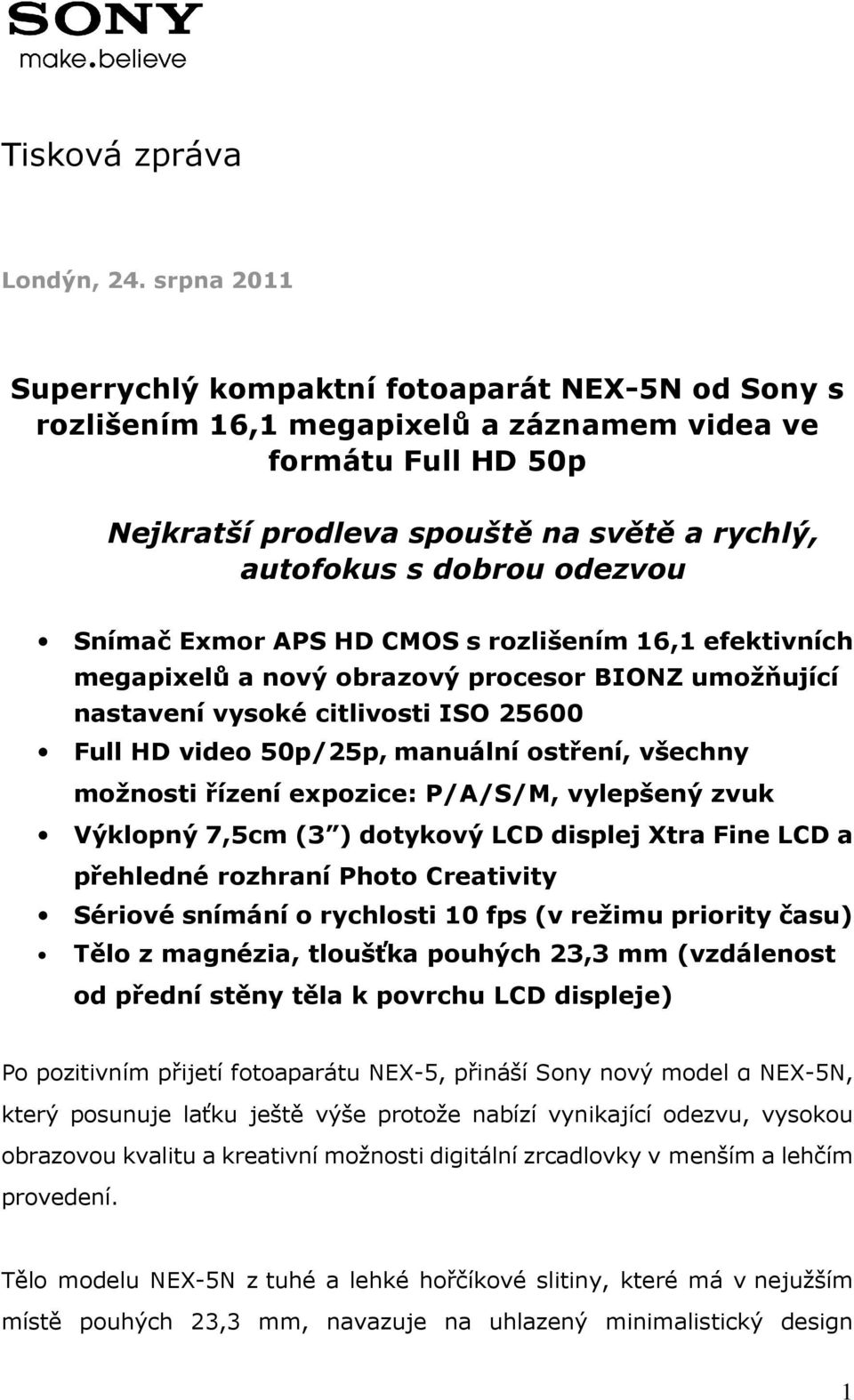 odezvou Snímač Exmor APS HD CMOS s rozlišením 16,1 efektivních megapixelů a nový obrazový procesor BIONZ umožňující nastavení vysoké citlivosti ISO 25600 Full HD video 50p/25p, manuální ostření,