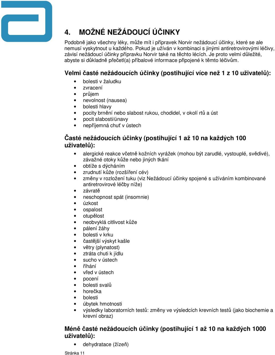 Je proto velmi důležité, abyste si důkladně přečetl(a) příbalové informace připojené k těmto léčivům.