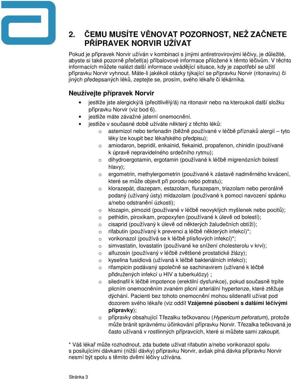 Máte-li jakékoli otázky týkající se přípravku Norvir (ritonaviru) či jiných předepsaných léků, zeptejte se, prosím, svého lékaře či lékárníka.