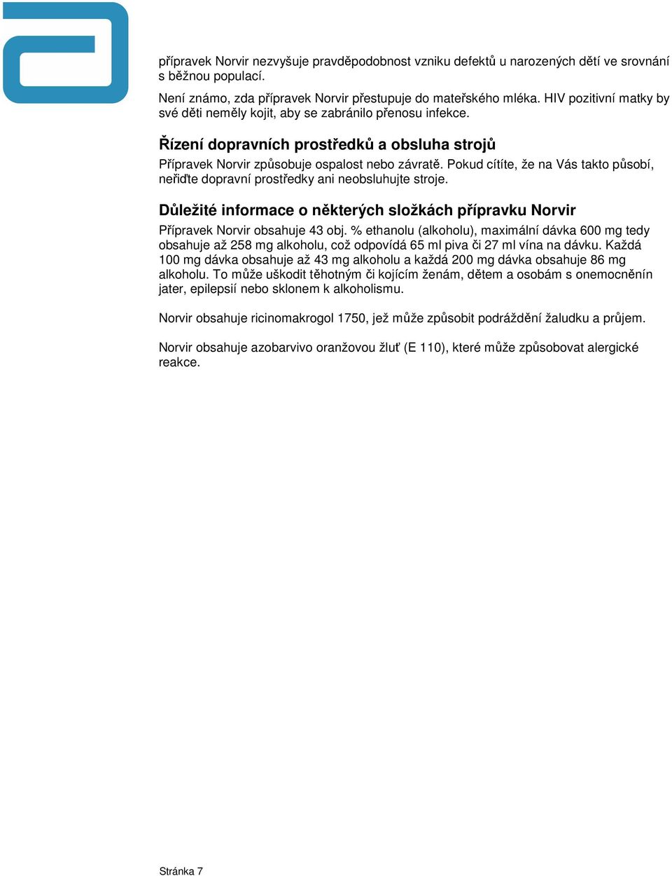 Pokud cítíte, že na Vás takto působí, neřiďte dopravní prostředky ani neobsluhujte stroje. Důležité informace o některých složkách přípravku Norvir Přípravek Norvir obsahuje 43 obj.