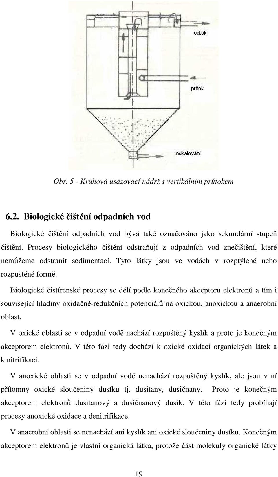 Biologické čistírenské procesy se dělí podle konečného akceptoru elektronů a tím i související hladiny oxidačně-redukčních potenciálů na oxickou, anoxickou a anaerobní oblast.