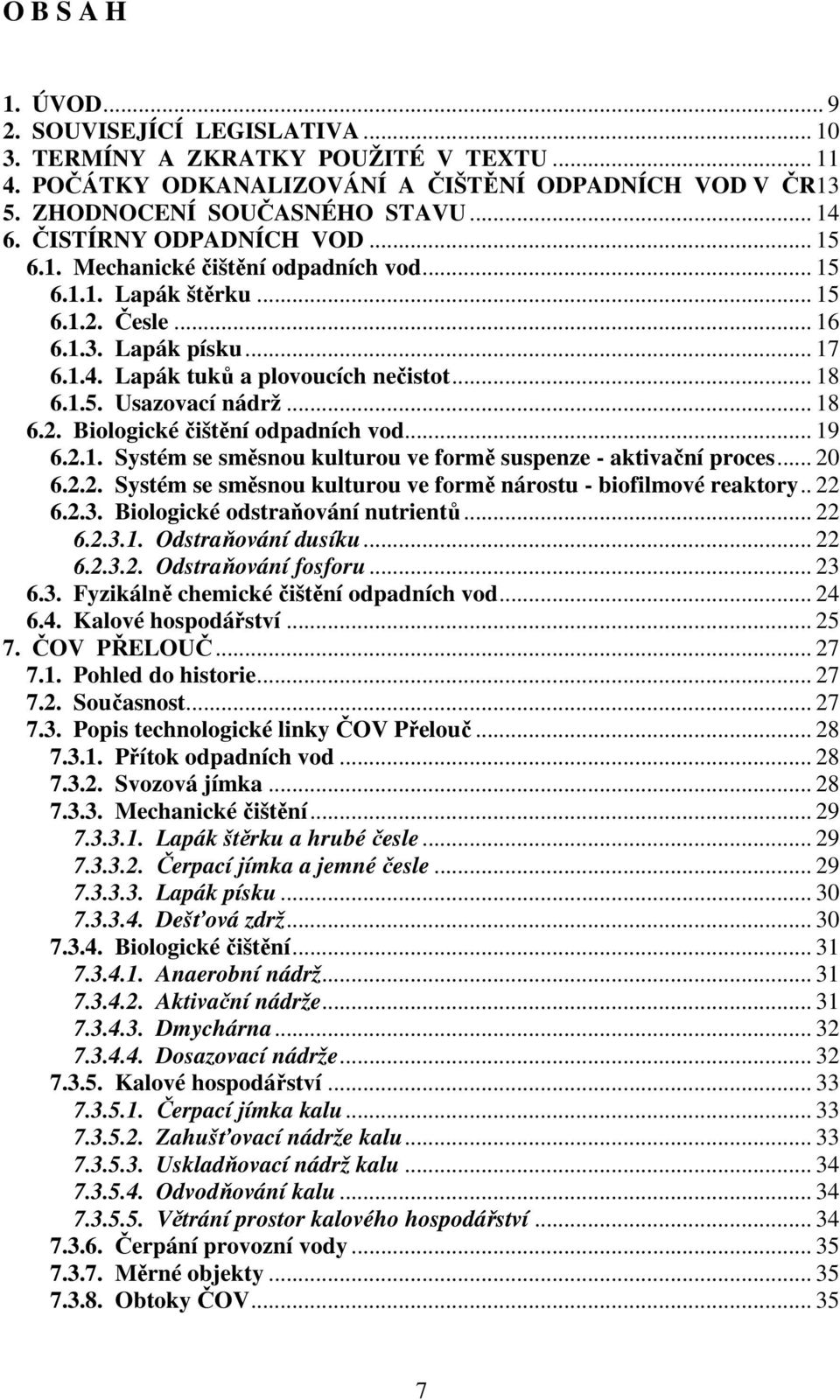 .. 18 6.2. Biologické čištění odpadních vod... 19 6.2.1. Systém se směsnou kulturou ve formě suspenze - aktivační proces... 20 6.2.2. Systém se směsnou kulturou ve formě nárostu - biofilmové reaktory.