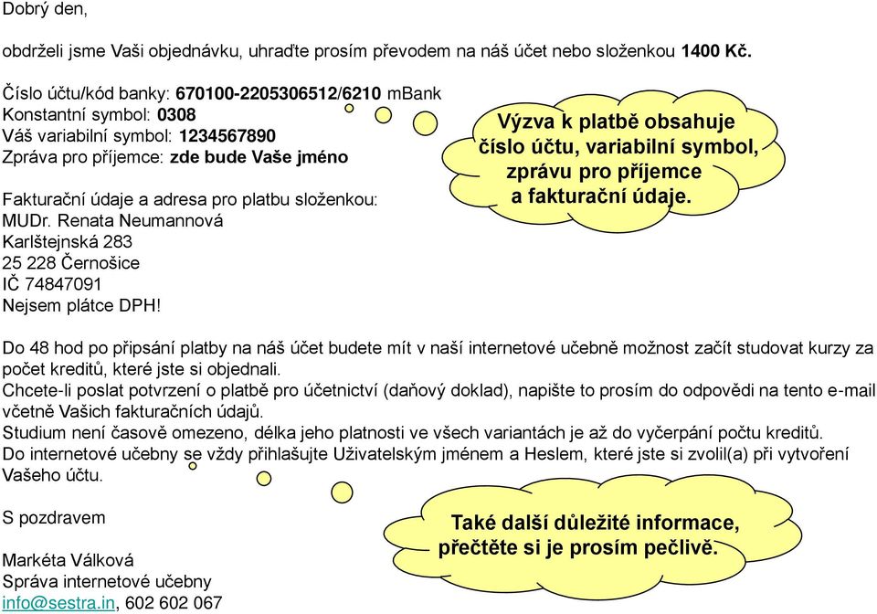 MUDr. Renata Neumannová Karlštejnská 283 25 228 Černošice IČ 74847091 Nejsem plátce DPH! Výzva k platbě obsahuje číslo účtu, variabilní symbol, zprávu pro příjemce a fakturační údaje.