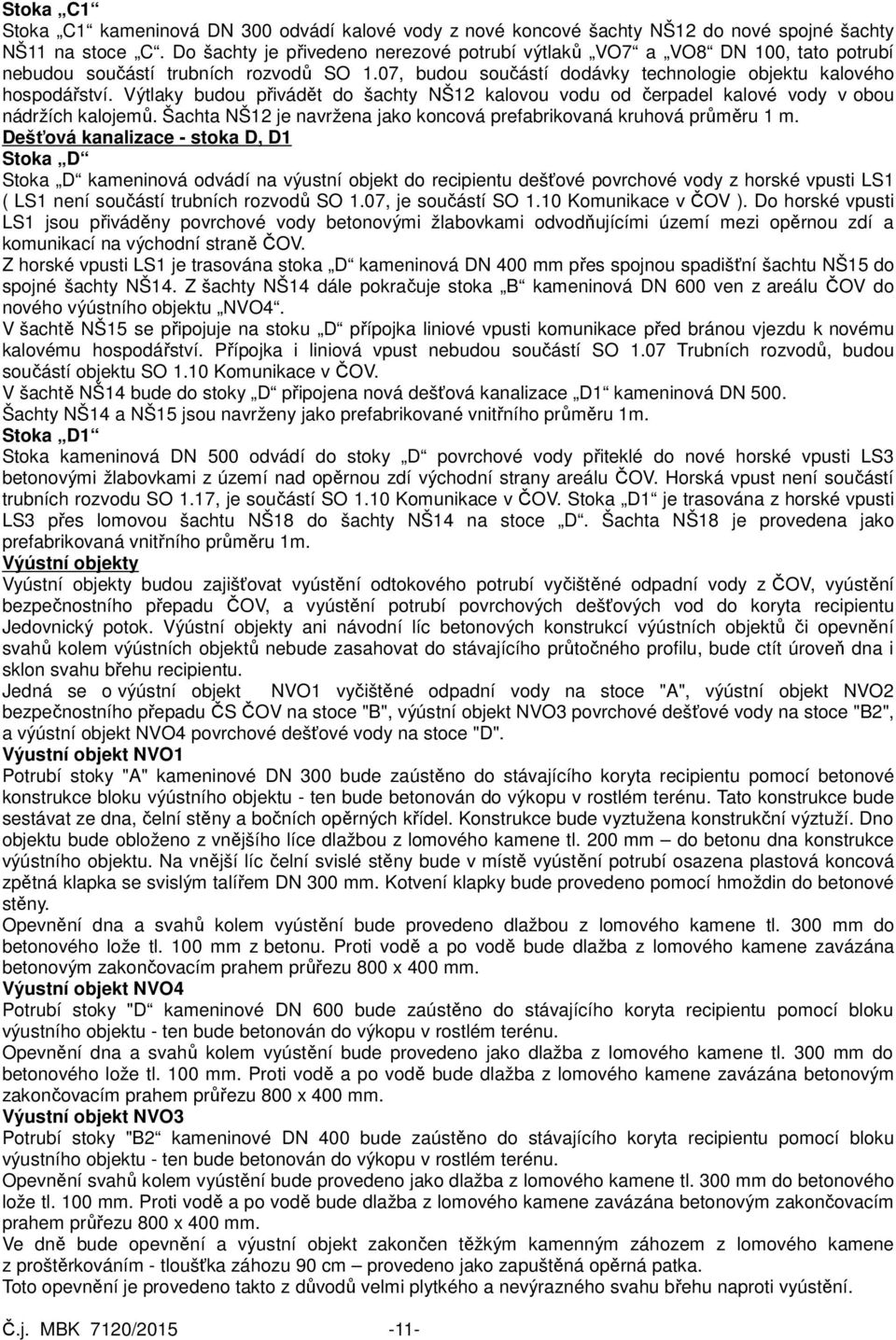 Výtlaky budou přivádět do šachty NŠ12 kalovou vodu od čerpadel kalové vody v obou nádržích kalojemů. Šachta NŠ12 je navržena jako koncová prefabrikovaná kruhová průměru 1 m.