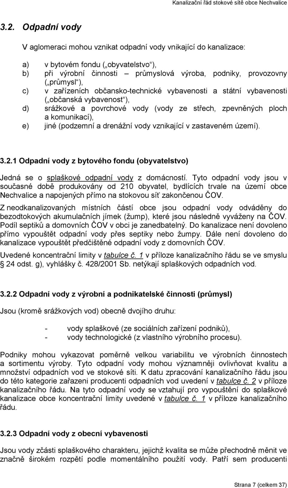 vody vznikající v zastaveném území). 3.2.1 Odpadní vody z bytového fondu (obyvatelstvo) Jedná se o splaškové odpadní vody z domácností.