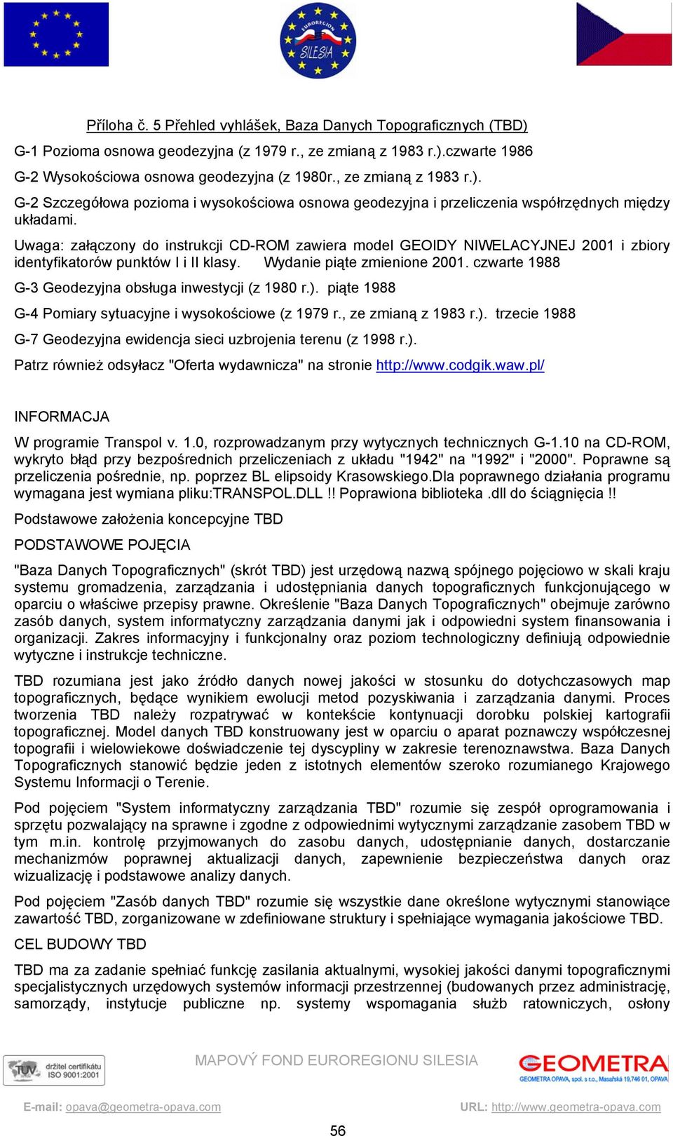 Uwaga: załączony do instrukcji CD-ROM zawiera model GEOIDY NIWELACYJNEJ 2001 i zbiory identyfikatorów punktów I i II klasy. Wydanie piąte zmienione 2001.