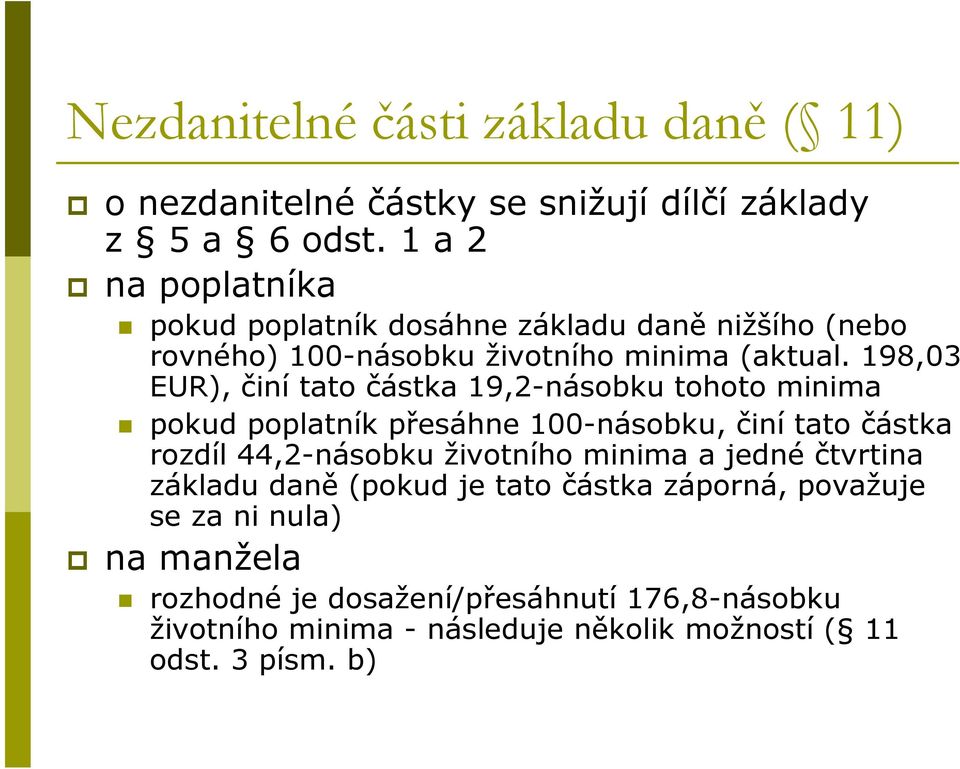 198,03 EUR), činí tato částka 19,2-násobku tohoto minima pokud poplatník přesáhne 100-násobku, činí tato částka rozdíl 44,2-násobku životního