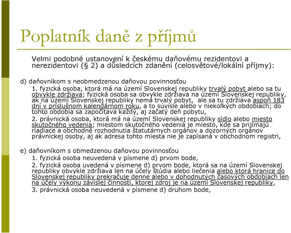 fyzická osoba, ktorá má na území Slovenskej republiky trvalý pobyt alebo sa tu obvykle zdržiava; fyzická osoba sa obvykle zdržiava na území Slovenskej republiky, ak na území Slovenskej republiky nemá