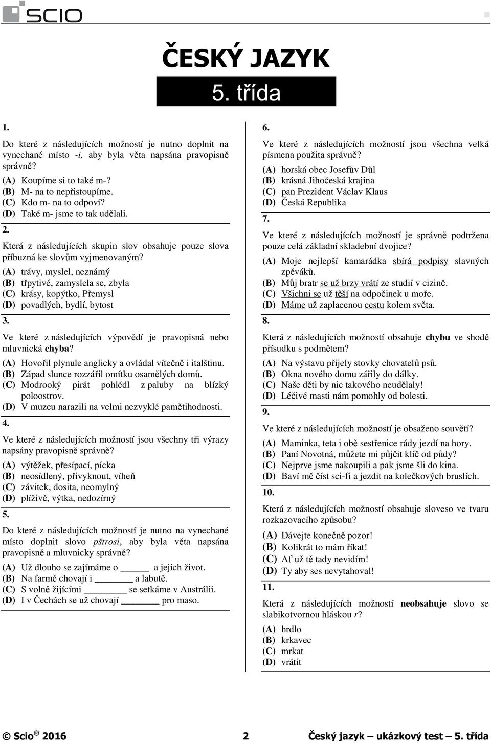 trávy, myslel, neznámý třpytivé, zamyslela se, zbyla krásy, kopýtko, Přemysl povadlých, bydlí, bytost 3. Ve které z následujících výpovědí je pravopisná nebo mluvnická chyba?