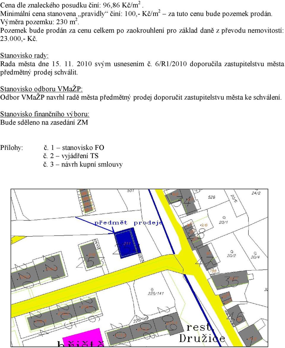 2010 svým usnesením č. 6/R1/2010 doporučila zastupitelstvu města předmětný prodej schválit.