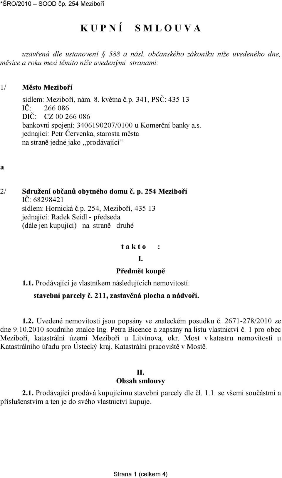 341, PSČ: 435 13 IČ: 266 086 DIČ: CZ 00 266 086 bankovní spojení: 3406190207/0100 u Komerční banky a.s. jednající: Petr Červenka, starosta města na straně jedné jako prodávající a 2/ Sdružení občanů obytného domu č.