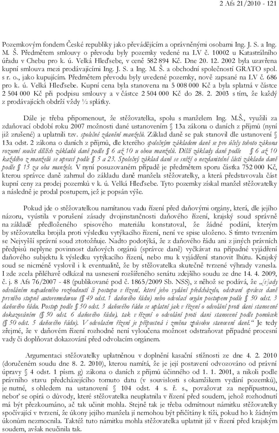 a obchodní společností GRATO spol. s r. o., jako kupujícím. Předmětem převodu byly uvedené pozemky, nově zapsané na LV č. 686 pro k. ú. Velká Hleďsebe.