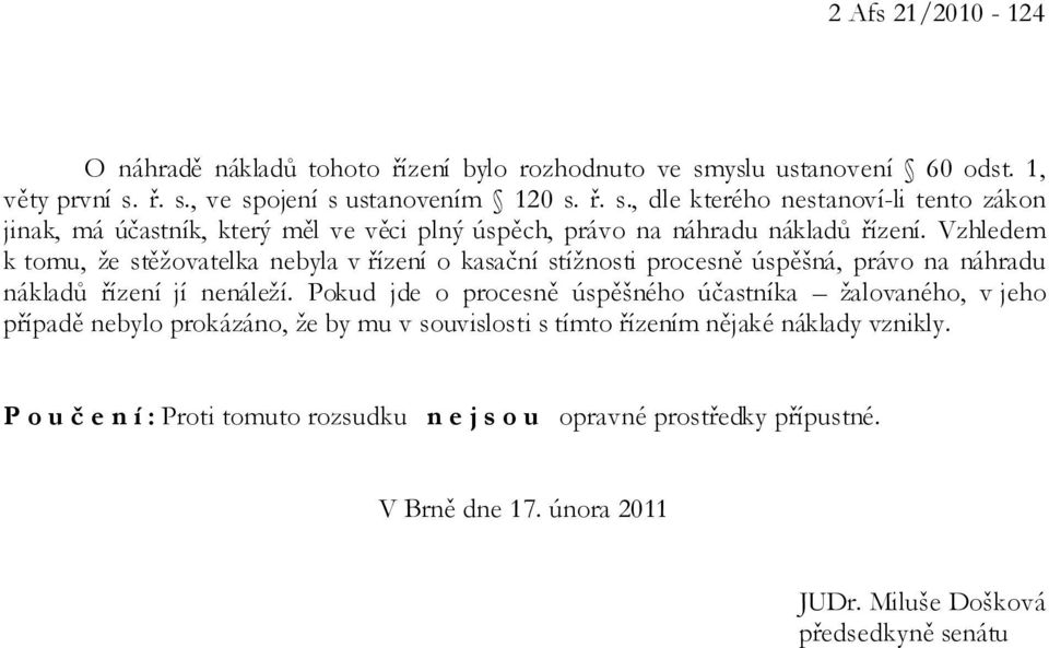 Vzhledem k tomu, že stěžovatelka nebyla v řízení o kasační stížnosti procesně úspěšná, právo na náhradu nákladů řízení jí nenáleží.