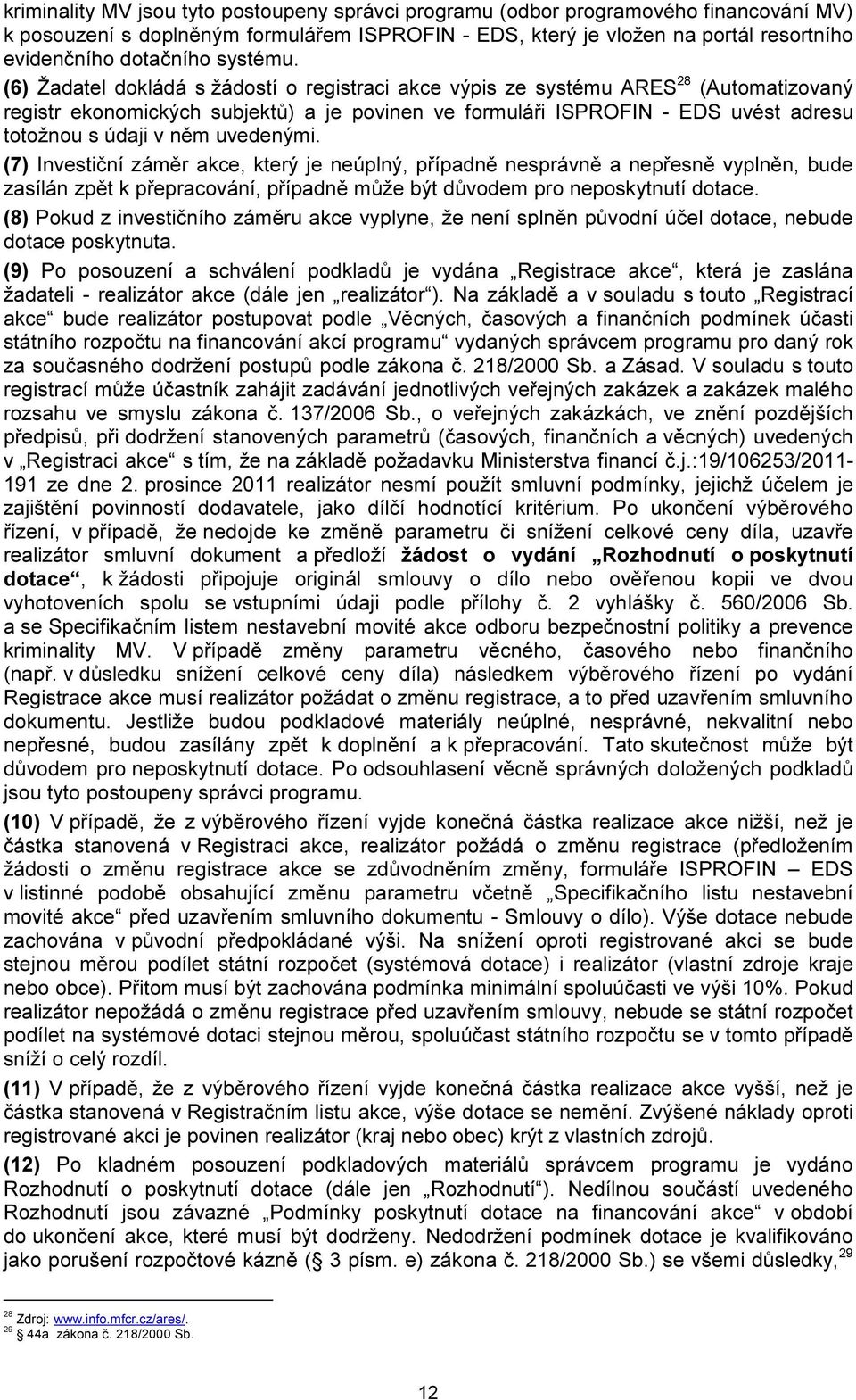 (6) Žadatel dokládá s žádostí o registraci akce výpis ze systému ARES 28 (Automatizovaný registr ekonomických subjektů) a je povinen ve formuláři ISPROFIN - EDS uvést adresu totožnou s údaji v něm