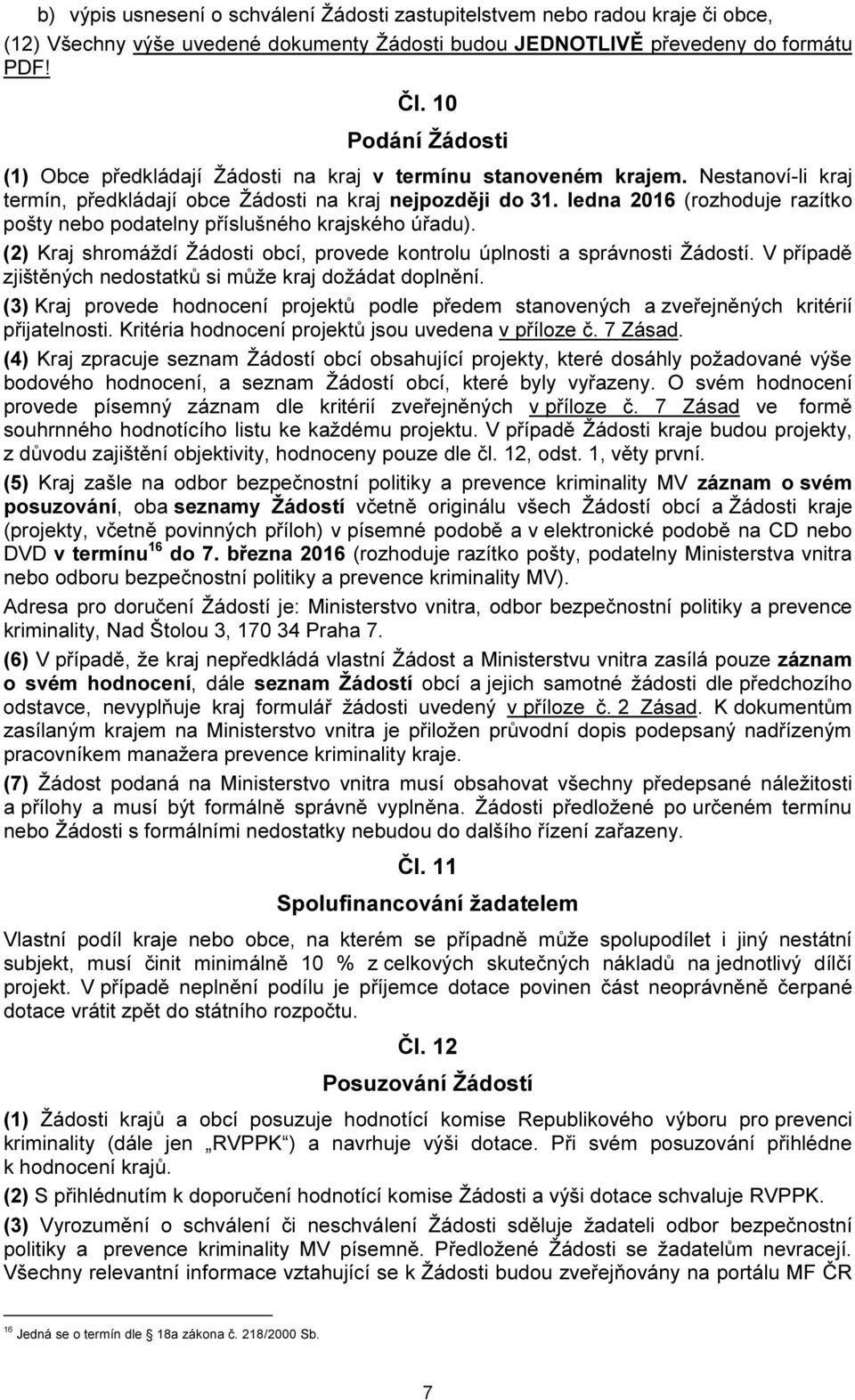 ledna 2016 (rozhoduje razítko pošty nebo podatelny příslušného krajského úřadu). (2) Kraj shromáždí Žádosti obcí, provede kontrolu úplnosti a správnosti Žádostí.