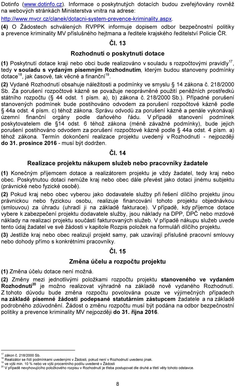 (4) O Žádostech schválených RVPPK informuje dopisem odbor bezpečnostní politiky a prevence kriminality MV příslušného hejtmana a ředitele krajského ředitelství Policie ČR. Čl.