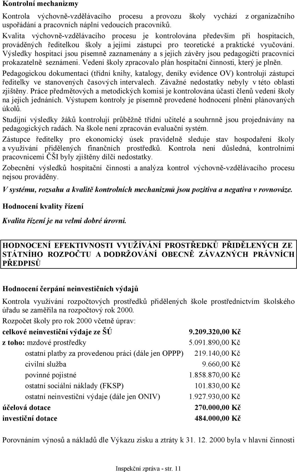 Výsledky hospitací jsou písemně zaznamenány a s jejich závěry jsou pedagogičtí pracovníci prokazatelně seznámeni. Vedení školy zpracovalo plán hospitační činnosti, který je plněn.