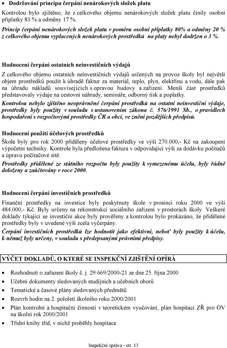 Hodnocení čerpání ostatních neinvestičních výdajů Z celkového objemu ostatních neinvestičních výdajů určených na provoz školy byl největší objem prostředků použit k úhradě faktur za materiál, teplo,