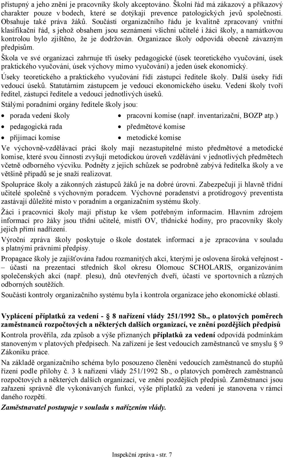 Součástí organizačního řádu je kvalitně zpracovaný vnitřní klasifikační řád, s jehož obsahem jsou seznámeni všichni učitelé i žáci školy, a namátkovou kontrolou bylo zjištěno, že je dodržován.