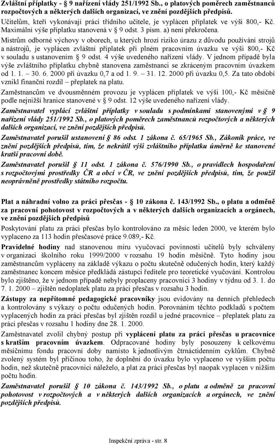 Mistrům odborné výchovy v oborech, u kterých hrozí riziko úrazu z důvodu používání strojů a nástrojů, je vyplácen zvláštní příplatek při plném pracovním úvazku ve výši 800,- Kč v souladu s