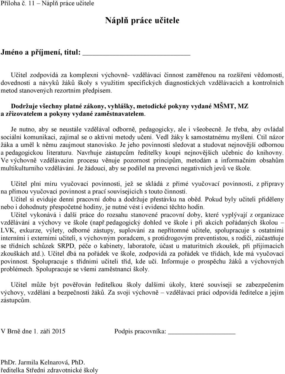 vyuţitím specifických diagnostických vzdělávacích a kontrolních metod stanovených rezortním předpisem.