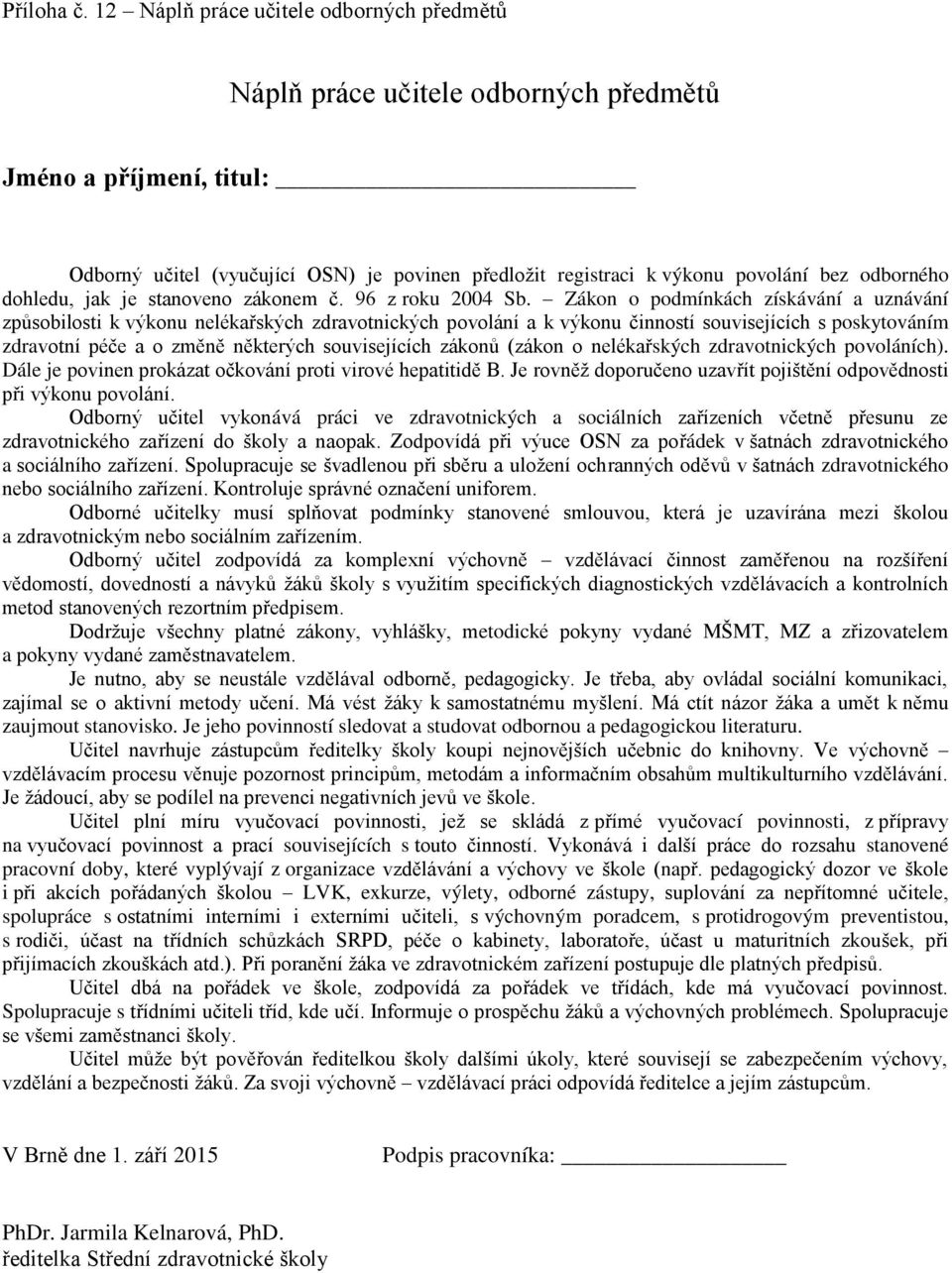 odborného dohledu, jak je stanoveno zákonem č. 96 z roku 2004 Sb.