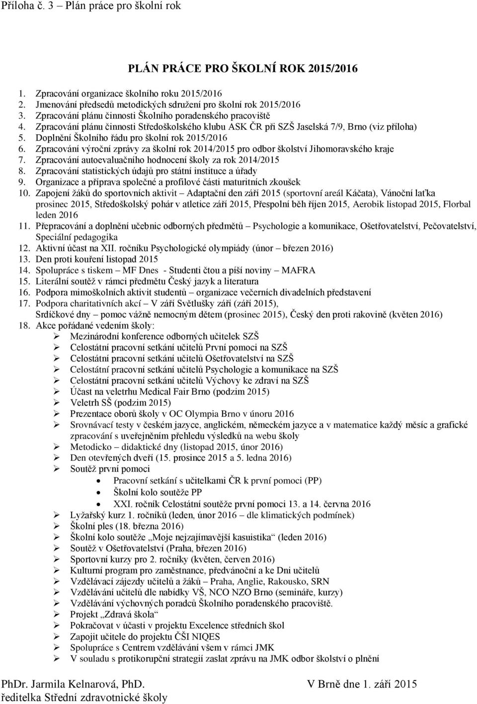Doplnění Školního řádu pro školní rok 2015/2016 6. Zpracování výroční zprávy za školní rok 2014/2015 pro odbor školství Jihomoravského kraje 7.