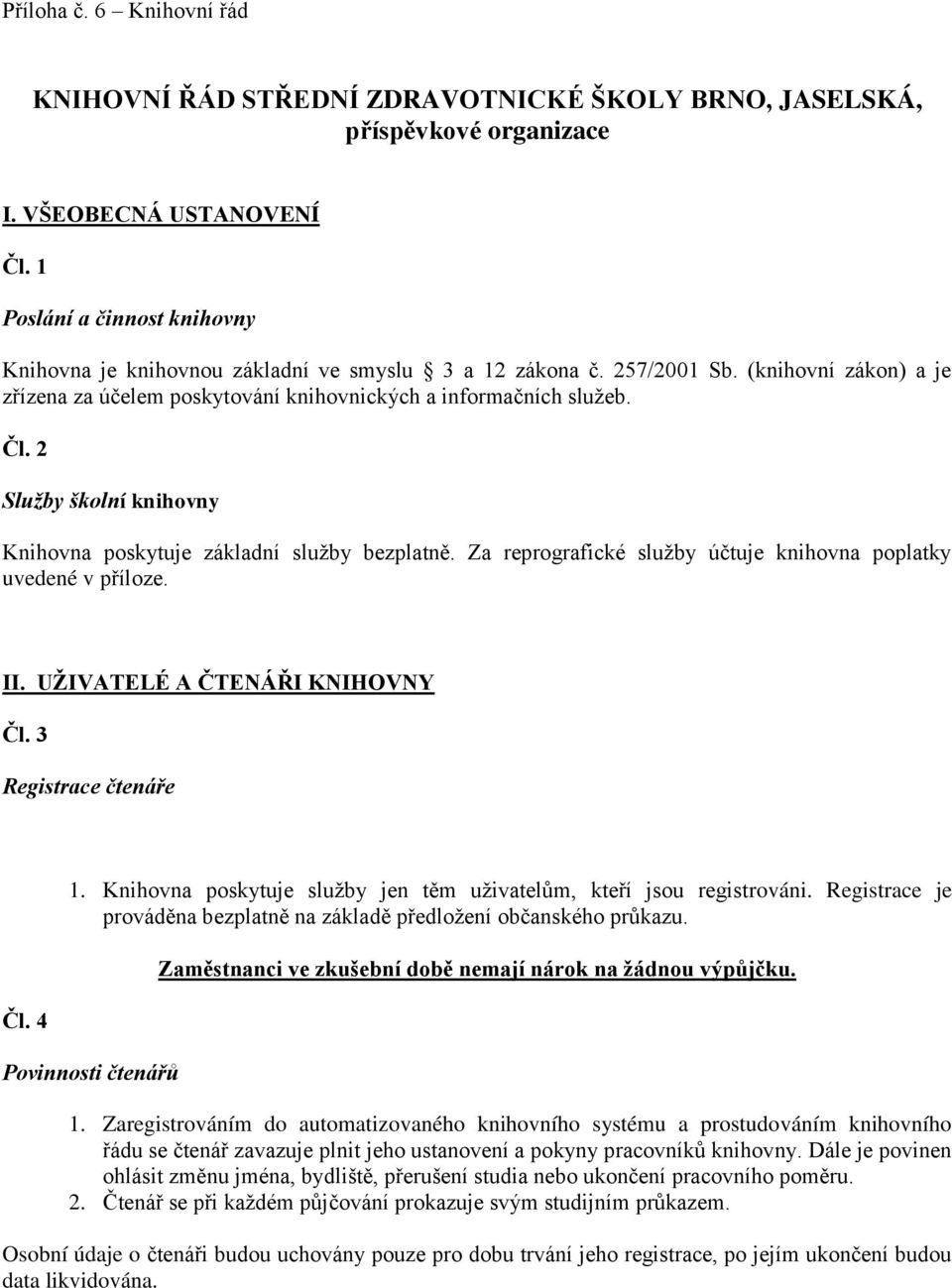 2 Služby školní knihovny Knihovna poskytuje základní sluţby bezplatně. Za reprografické sluţby účtuje knihovna poplatky uvedené v příloze. II. UŢIVATELÉ A ČTENÁŘI KNIHOVNY Čl. 3 Registrace čtenáře Čl.